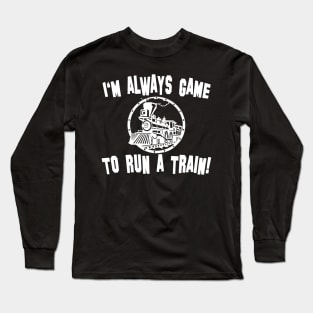 i'm always game to run a train Long Sleeve T-Shirt